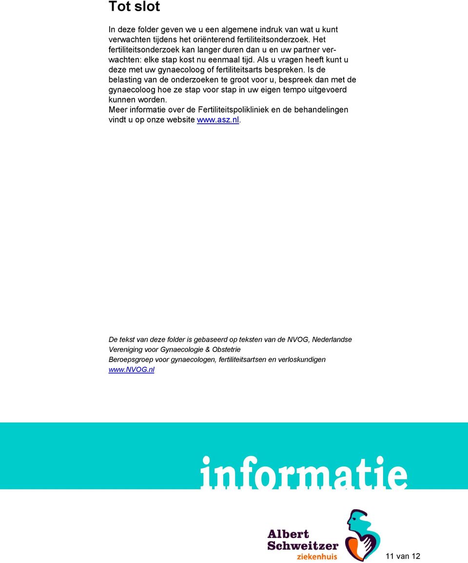 Is de belasting van de onderzoeken te groot voor u, bespreek dan met de gynaecoloog hoe ze stap voor stap in uw eigen tempo uitgevoerd kunnen worden.