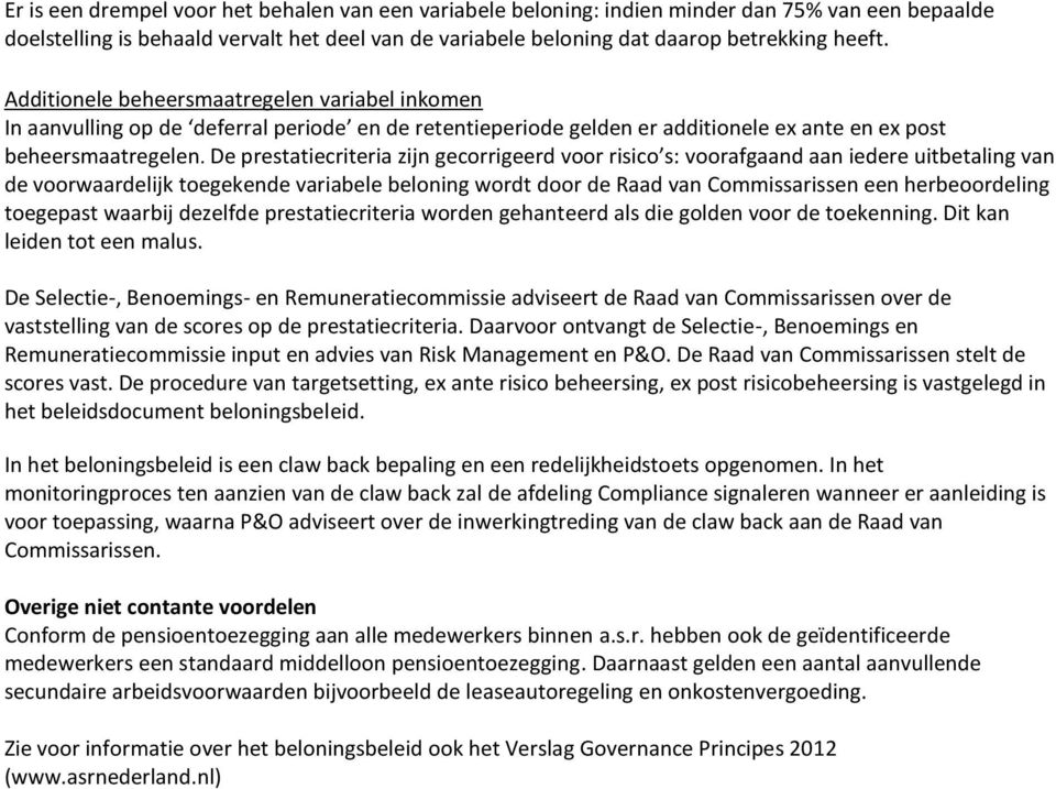 De prestatiecriteria zijn gecorrigeerd voor risico s: voorafgaand aan iedere uitbetaling van de voorwaardelijk toegekende variabele beloning wordt door de Raad van Commissarissen een herbeoordeling