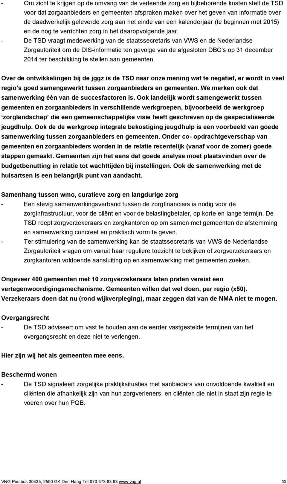 - De TSD vraagt medewerking van de staatssecretaris van VWS en de Nederlandse Zorgautoriteit om de DIS-informatie ten gevolge van de afgesloten DBC s op 31 december 2014 ter beschikking te stellen