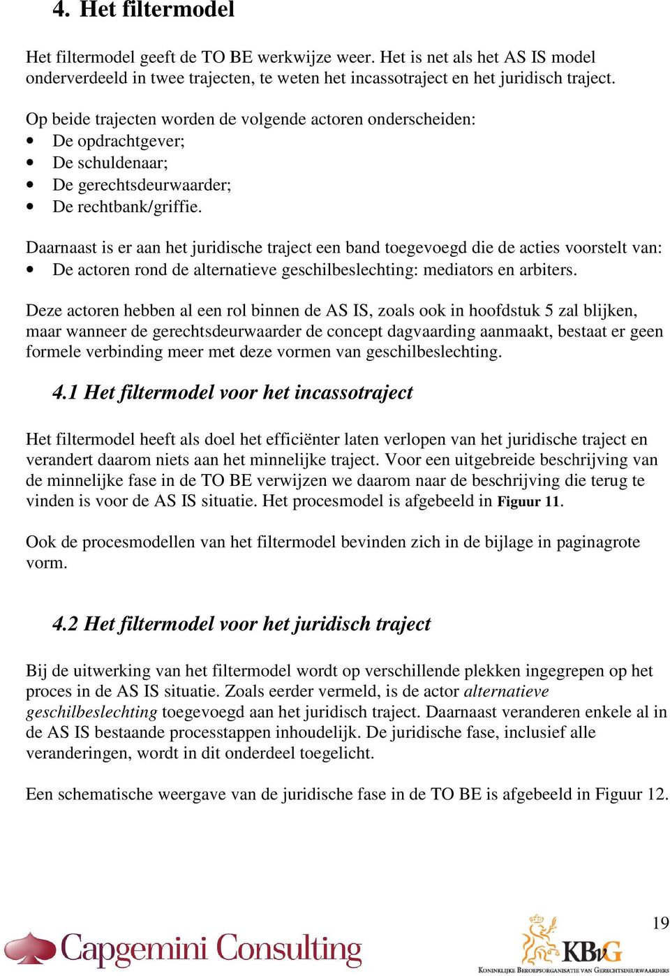 Daarnaast is er aan het juridische traject een band toegevoegd die de acties voorstelt van: De actoren rond de alternatieve geschilbeslechting: mediators en arbiters.