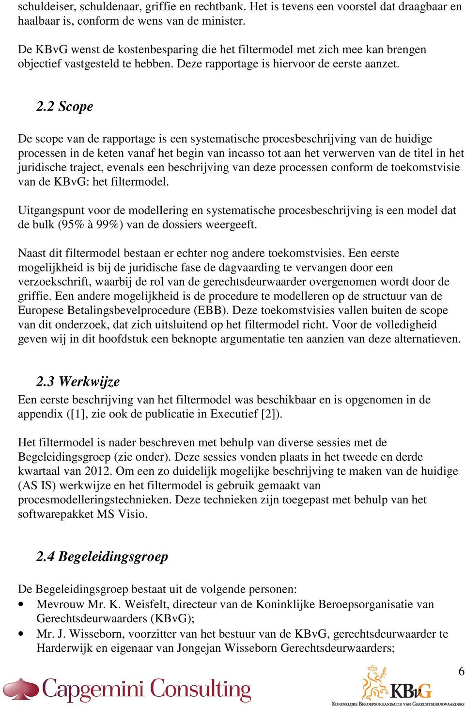 2 Scope De scope van de rapportage is een systematische procesbeschrijving van de huidige processen in de keten vanaf het begin van incasso tot aan het verwerven van de titel in het juridische