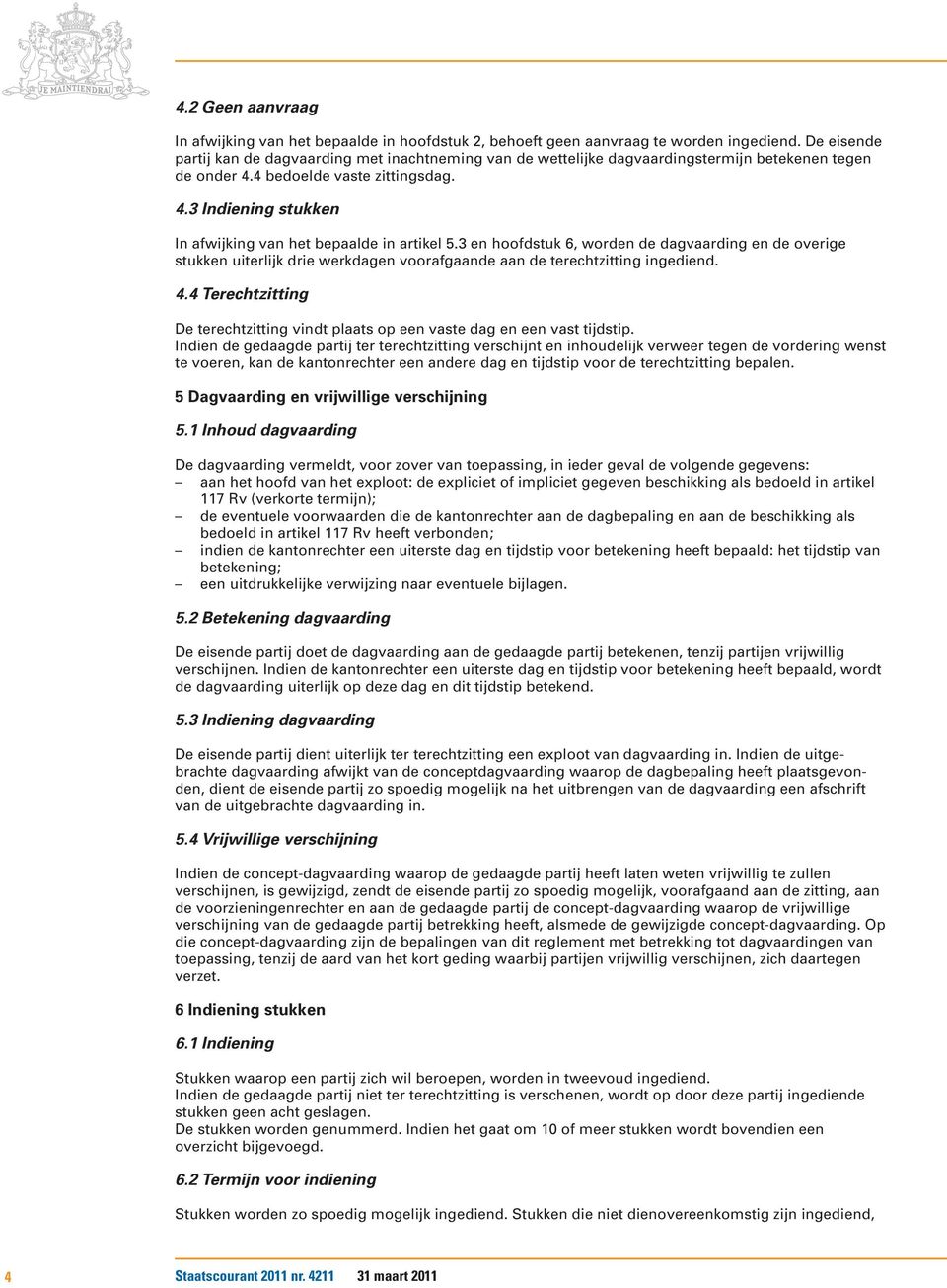 3 en hoofdstuk 6, worden de dagvaarding en de overige stukken uiterlijk drie werkdagen voorafgaande aan de terechtzitting ingediend. 4.