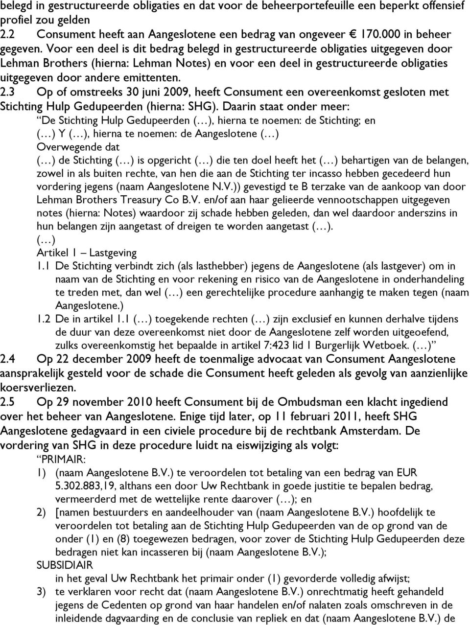 emittenten. 2.3 Op of omstreeks 30 juni 2009, heeft Consument een overeenkomst gesloten met Stichting Hulp Gedupeerden (hierna: SHG).