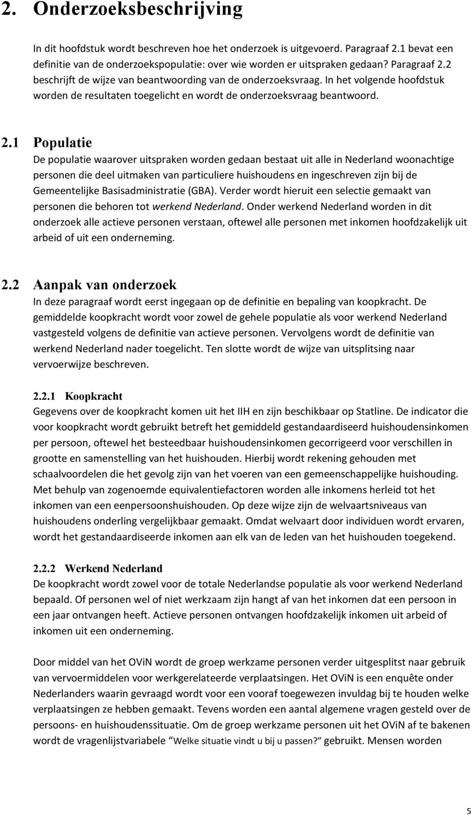 2 beschrijft de wijze van beantwoording van de onderzoeksvraag. In het volgende hoofdstuk worden de resultaten toegelicht en wordt de onderzoeksvraag beantwoord. 2.