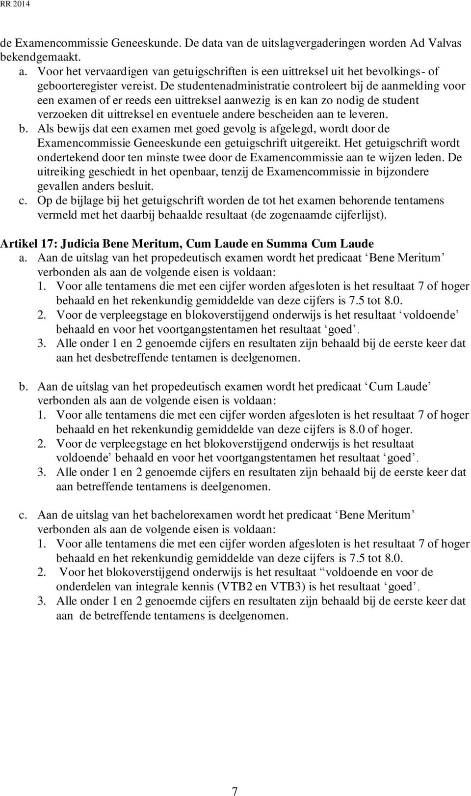 De studentenadministratie controleert bij de aanmelding voor een examen of er reeds een uittreksel aanwezig is en kan zo nodig de student verzoeken dit uittreksel en eventuele andere bescheiden aan