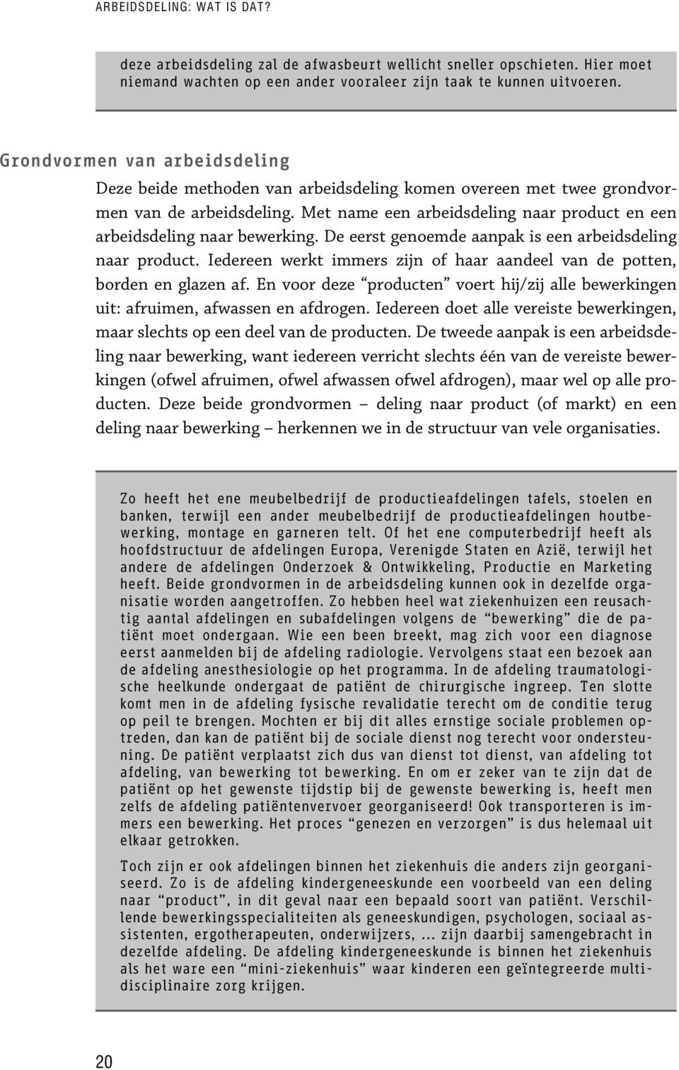 Iere werkt immers zijn of haar el pott, bord glaz af. En ze product voert hij/zij alle bewerking uit: afruim, afwass afdrog. Iere doet alle vereis bewerking, maar slechts op e el product.