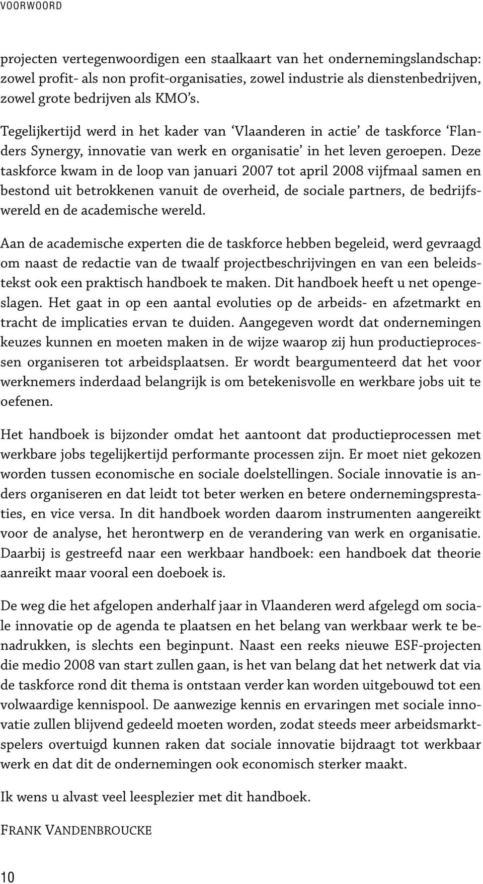 Deze taskforce kwam in loop januari 2007 tot april 2008 vijfmaal sam bestond uit betrokk uit overheid, partners, bedrijfswereld acamische wereld.