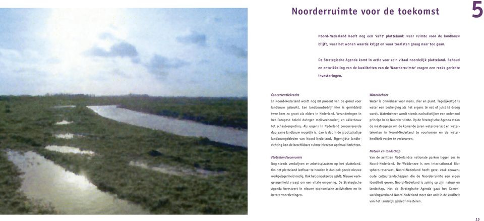 Concurrentiekracht In Noord-Nederland wordt nog 80 procent van de grond voor landbouw gebruikt. Een landbouwbedrijf hier is gemiddeld twee keer zo groot als elders in Nederland.