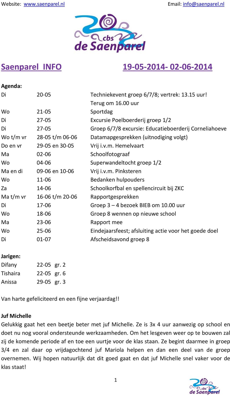 vr 29-05 en 30-05 Vrij i.v.m. Hemelvaart Ma 02-06 Schoolfotograaf Wo 04-06 Superwandeltocht groep 1/2 Ma en di 09-06 en 10-06 Vrij i.v.m. Pinksteren Wo 11-06 Bedanken hulpouders Za 14-06 Schoolkorfbal en spellencircuit bij ZKC Ma t/m vr 16-06 t/m 20-06 Rapportgesprekken Di 17-06 Groep 3 4 bezoek BIEB om 10.