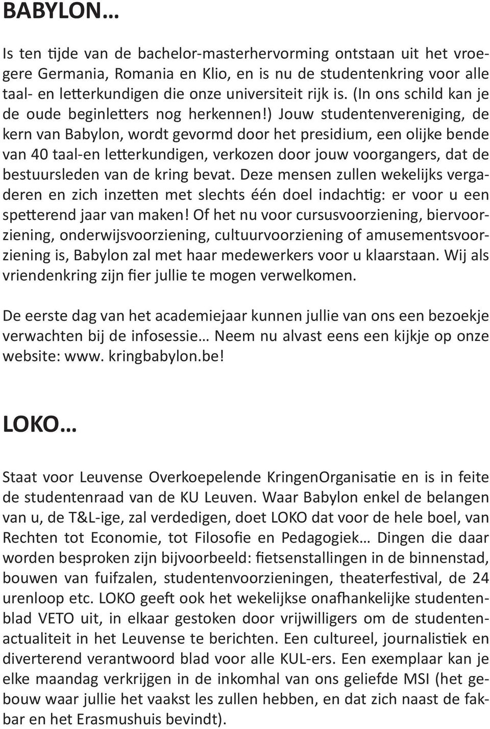 ) Jouw studentenvereniging, de kern van Babylon, wordt gevormd door het presidium, een olijke bende van 40 taal-en letterkundigen, verkozen door jouw voorgangers, dat de bestuursleden van de kring