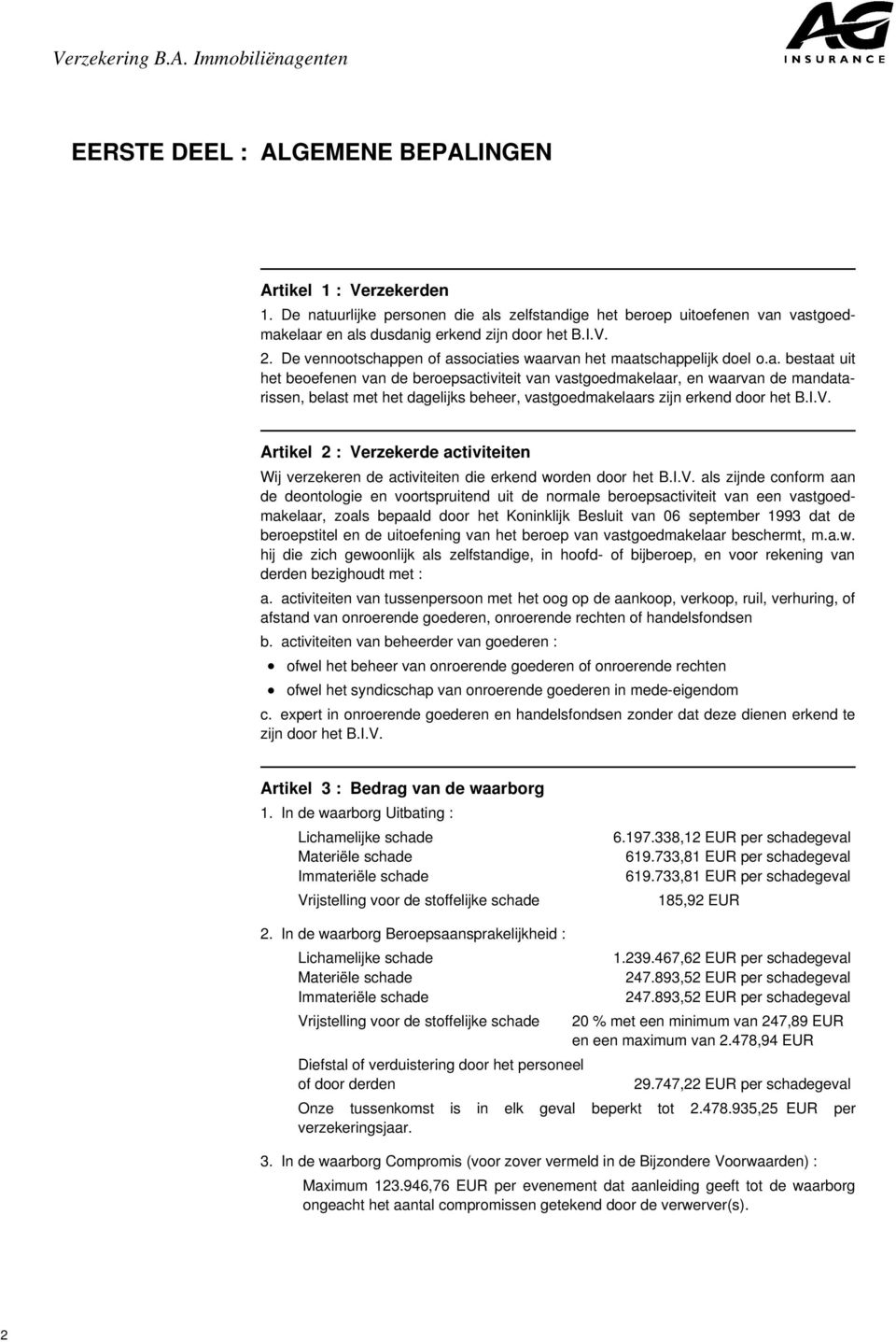 I.V. Artikel 2 : Verzekerde activiteiten Wij verzekeren de activiteiten die erkend worden door het B.I.V. als zijnde conform aan de deontologie en voortspruitend uit de normale beroepsactiviteit van