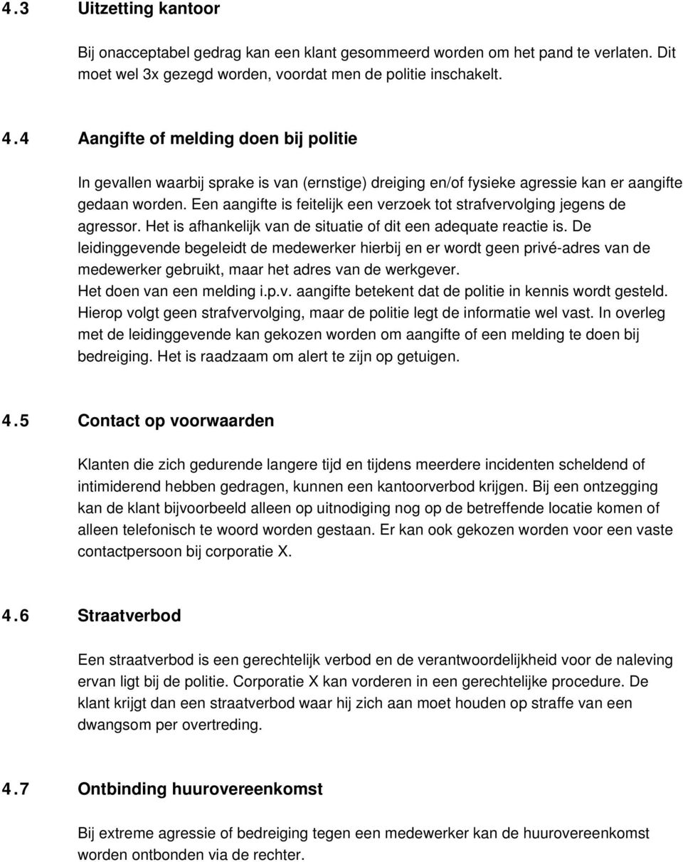 Een aangifte is feitelijk een verzoek tot strafvervolging jegens de agressor. Het is afhankelijk van de situatie of dit een adequate reactie is.