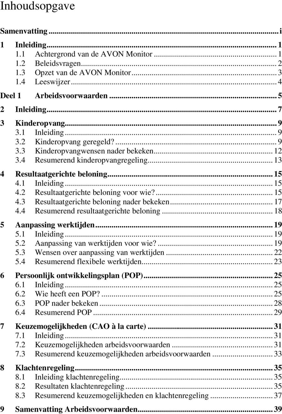 .. 13 4 Resultaatgerichte beloning... 15 4.1 Inleiding... 15 4.2 Resultaatgerichte beloning voor wie?... 15 4.3 Resultaatgerichte beloning nader bekeken... 17 4.