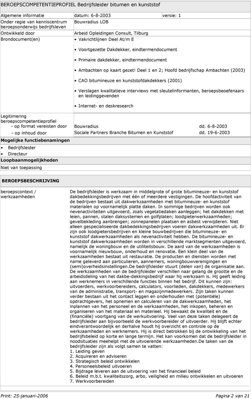 Deel 1 en 2; Hoofd bedrijfschap Ambachten (2003) CAO bitumineuze en kunststofdakdekkers (2001) Verslagen kwalitatieve interviews met sleutelinformanten, beroepsbeoefenaars en leidinggevenden