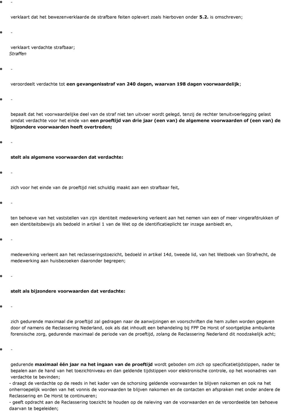 niet ten uitvoer wordt gelegd, tenzij de rechter tenuitvoerlegging gelast omdat verdachte voor het einde van een proeftijd van drie jaar (een van) de algemene voorwaarden of (een van) de bijzondere