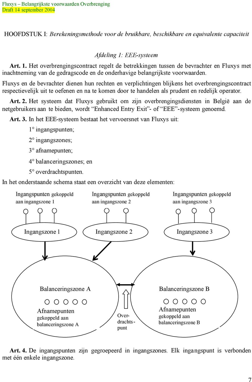 Fluxys en de bevrachter dienen hun rechten en verplichtingen blijkens het overbrengingscontract respectievelijk uit te oefenen en na te komen door te handelen als prudent en redelijk operator. Art. 2.