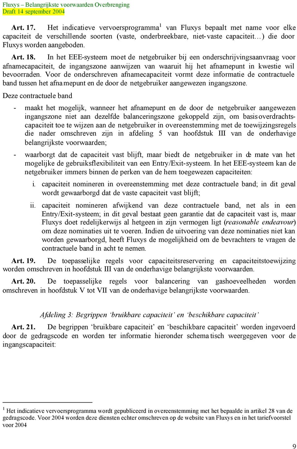 18. In het EEE-systeem moet de netgebruiker bij een onderschrijvingsaanvraag voor afnamecapaciteit, de ingangszone aanwijzen van waaruit hij het afnamepunt in kwestie wil bevoorraden.