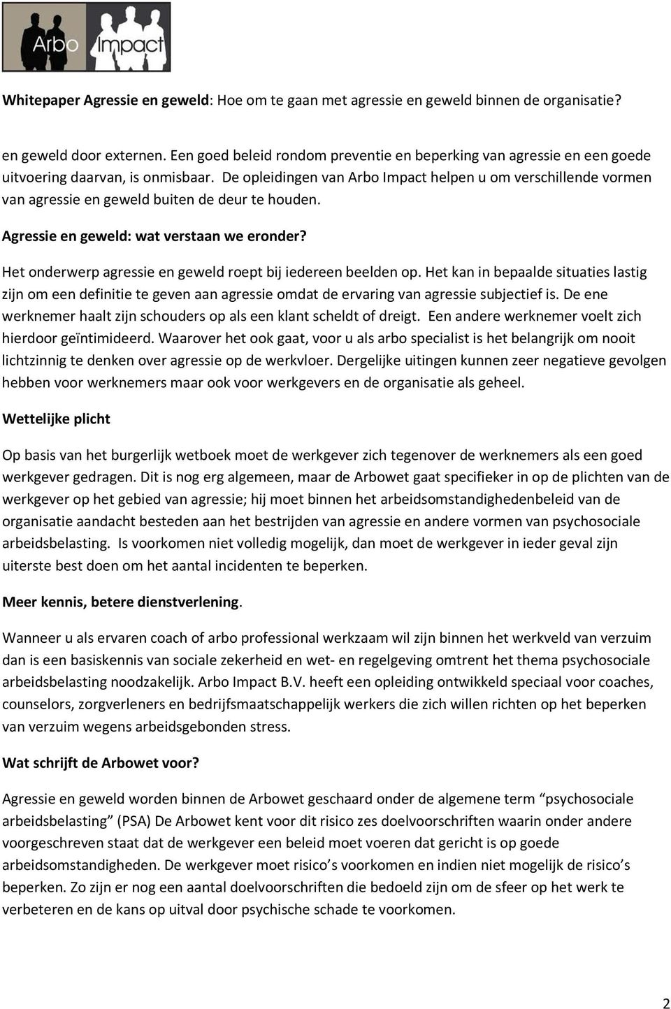 Het onderwerp agressie en geweld roept bij iedereen beelden op. Het kan in bepaalde situaties lastig zijn om een definitie te geven aan agressie omdat de ervaring van agressie subjectief is.