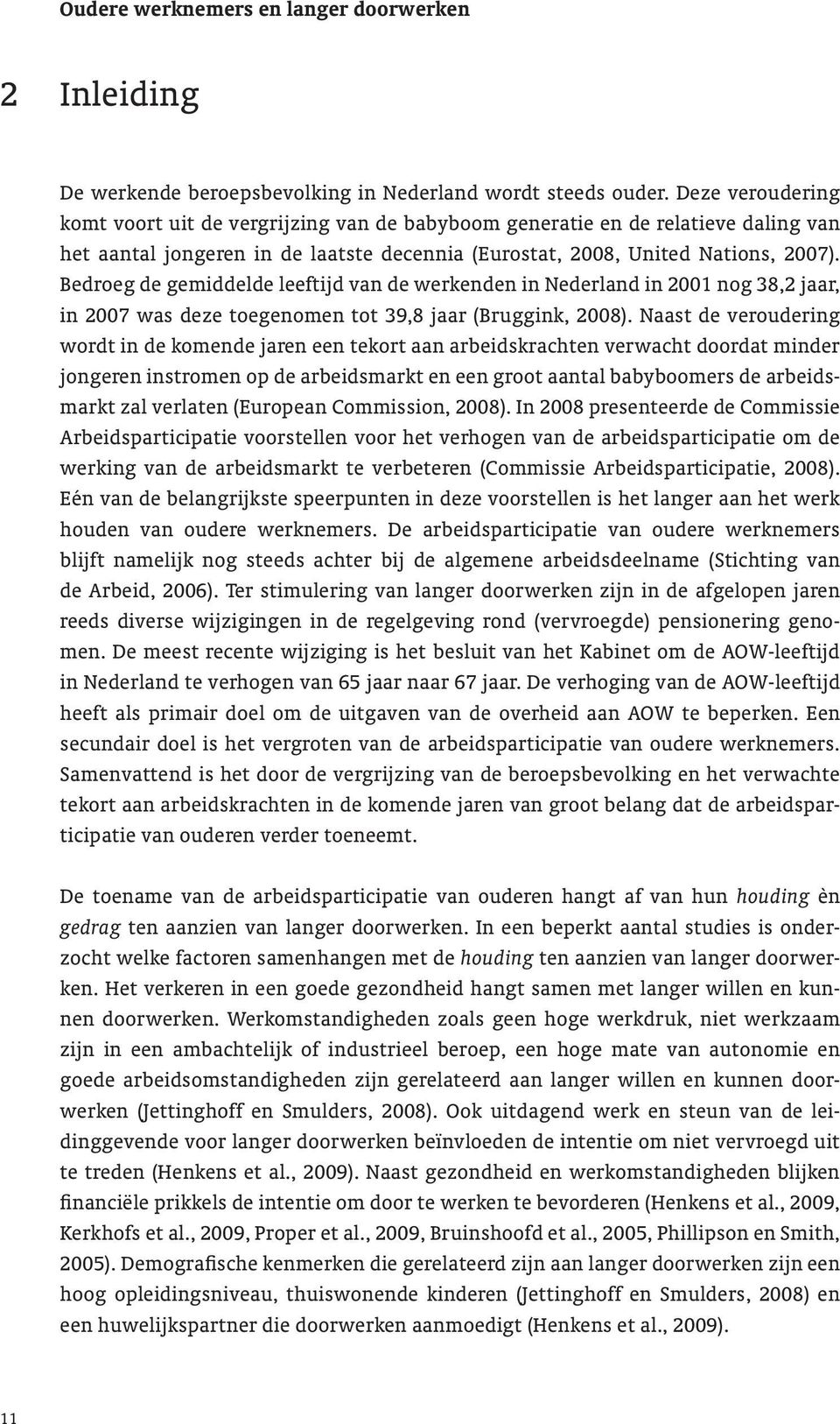 Bedroeg de gemiddelde leeftijd van de werkenden in Nederland in 2001 nog 38,2 jaar, in 2007 was deze toegenomen tot 39,8 jaar (Bruggink, 2008).