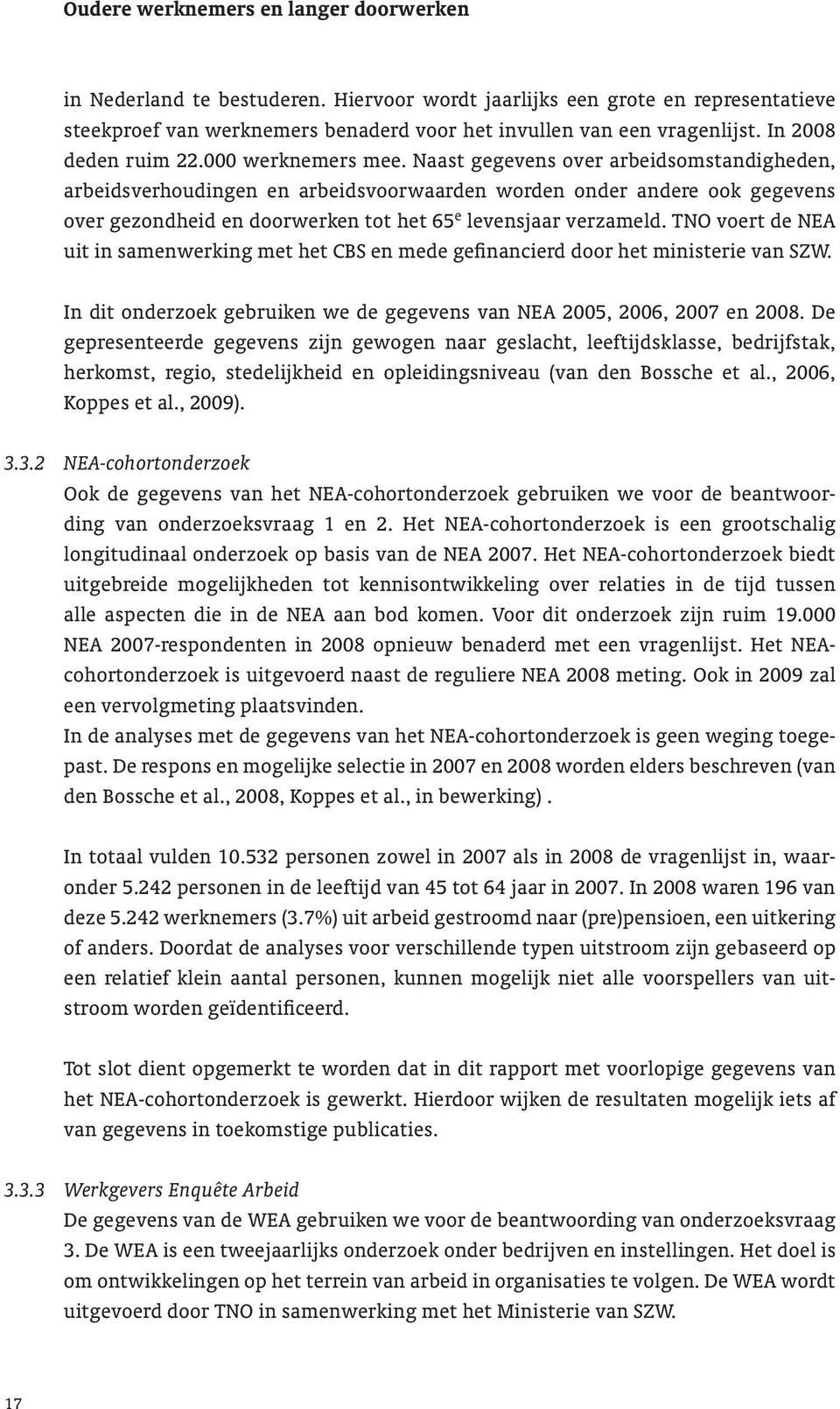 TNO voert de NEA uit in samenwerking met het CBS en mede gefinancierd door het ministerie van SZW. In dit onderzoek gebruiken we de gegevens van NEA 2005, 2006, 2007 en 2008.