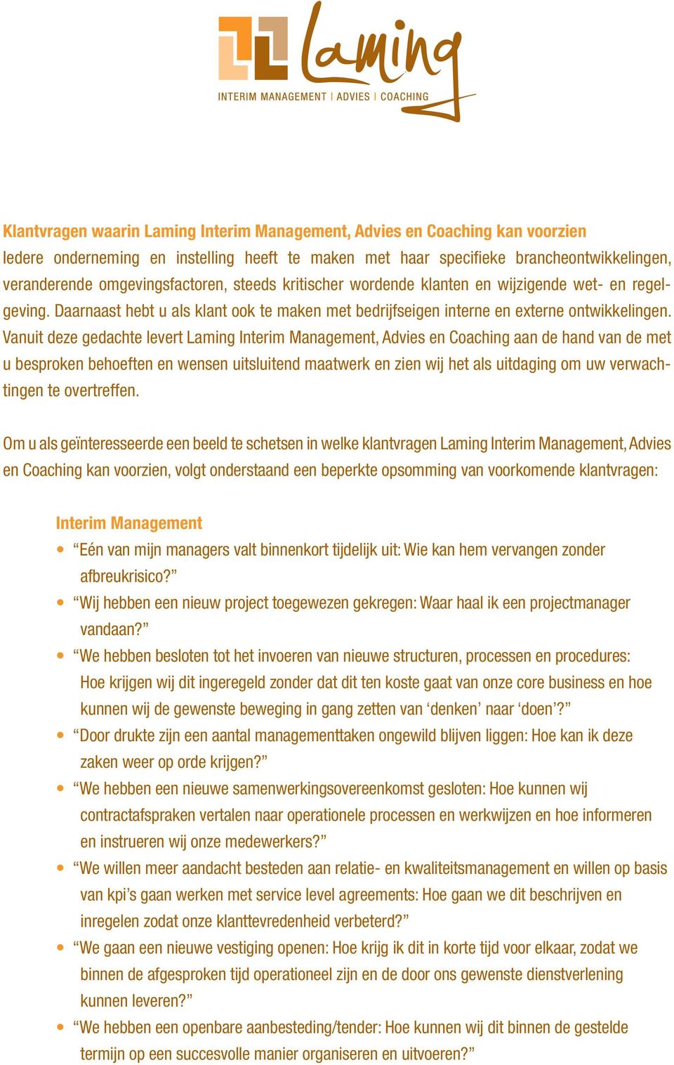 Vanuit deze gedachte levert Laming Interim Management, Advies en Coaching aan de hand van de met u besproken behoeften en wensen uitsluitend maatwerk en zien wij het als uitdaging om uw verwachtingen