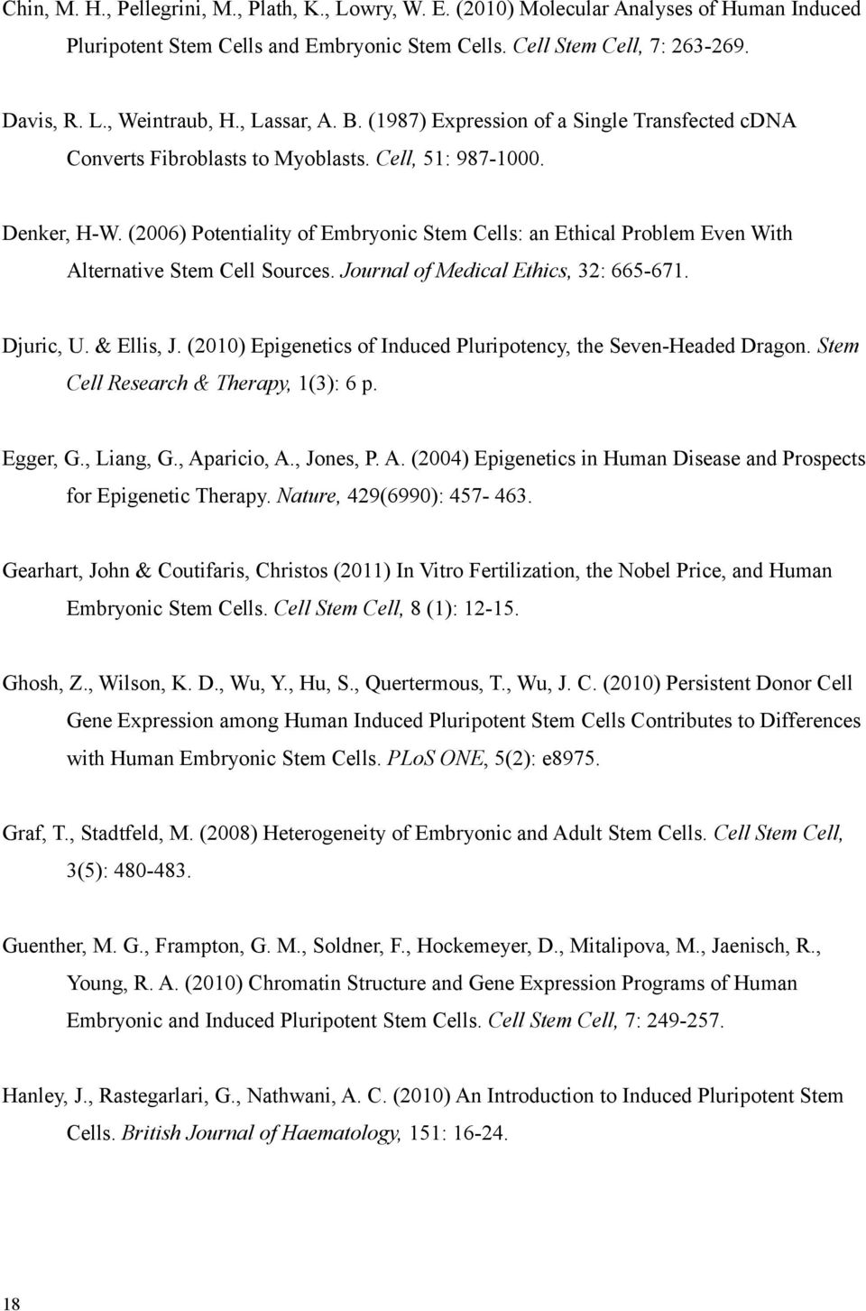 (2006) Potentiality of Embryonic Stem Cells: an Ethical Problem Even With Alternative Stem Cell Sources. Journal of Medical Ethics, 32: 665-671. Djuric, U. & Ellis, J.