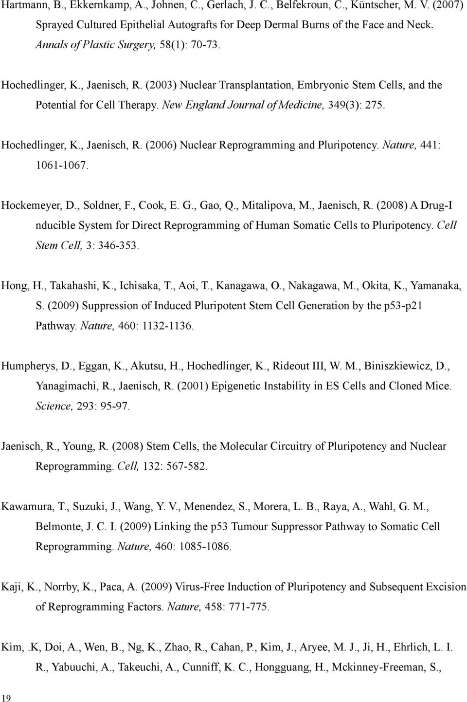 New England Journal of Medicine, 349(3): 275. Hochedlinger, K., Jaenisch, R. (2006) Nuclear Reprogramming and Pluripotency. Nature, 441: 1061-1067. Hockemeyer, D., Soldner, F., Cook, E. G., Gao, Q.