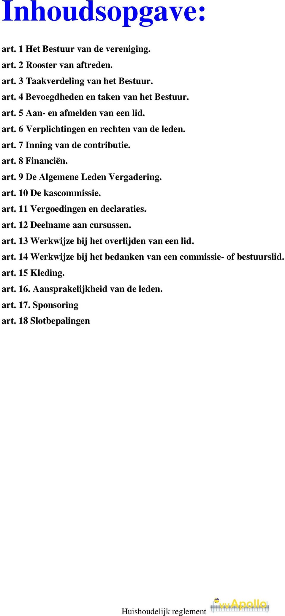 art. 10 De kascommissie. art. 11 Vergoedingen en declaraties. art. 12 Deelname aan cursussen. art. 13 Werkwijze bij het overlijden van een lid. art. 14 Werkwijze bij het bedanken van een commissie- of bestuurslid.