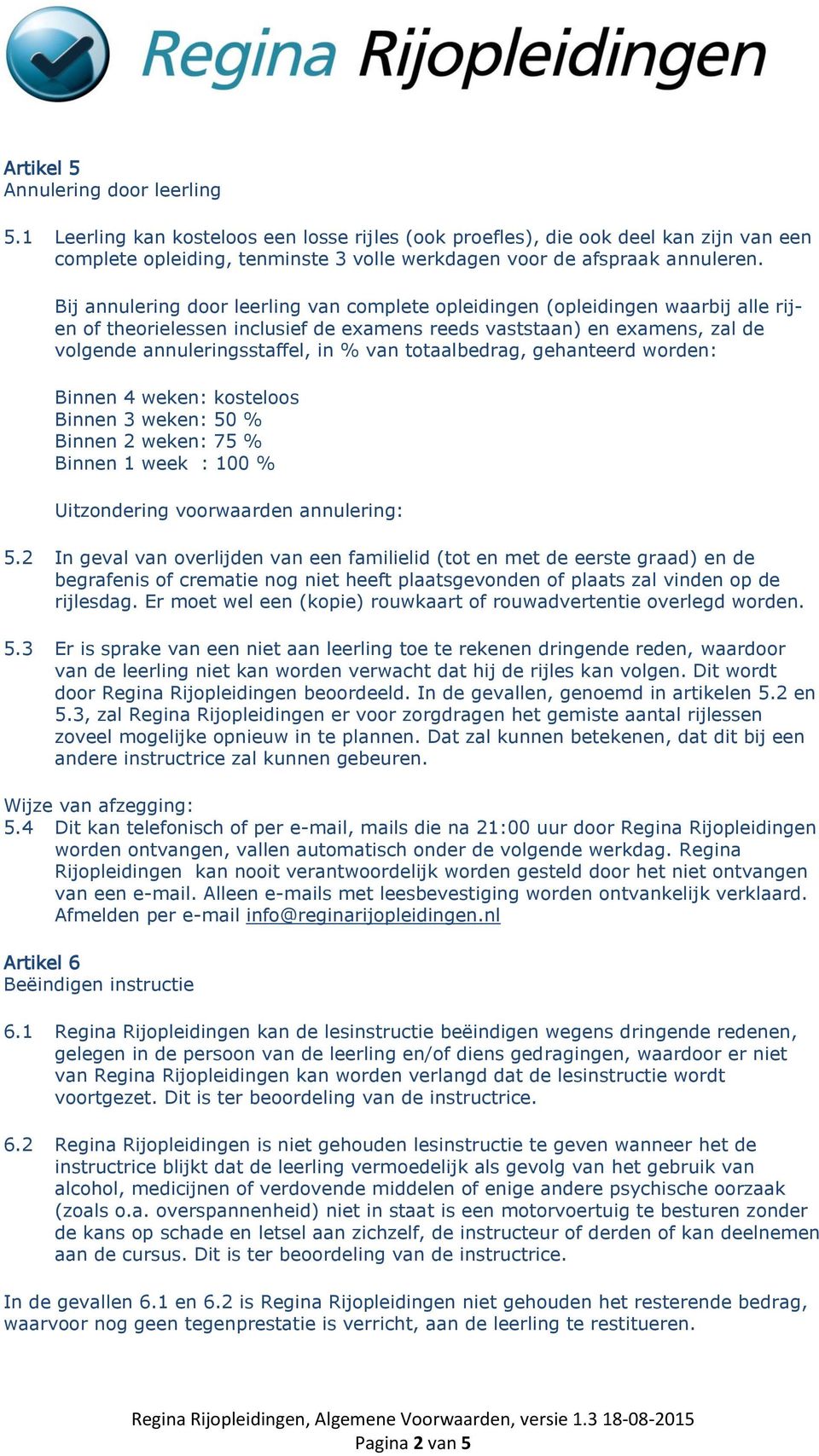 totaalbedrag, gehanteerd worden: Binnen 4 weken: kosteloos Binnen 3 weken: 50 % Binnen 2 weken: 75 % Binnen 1 week : 100 % Uitzondering voorwaarden annulering: 5.