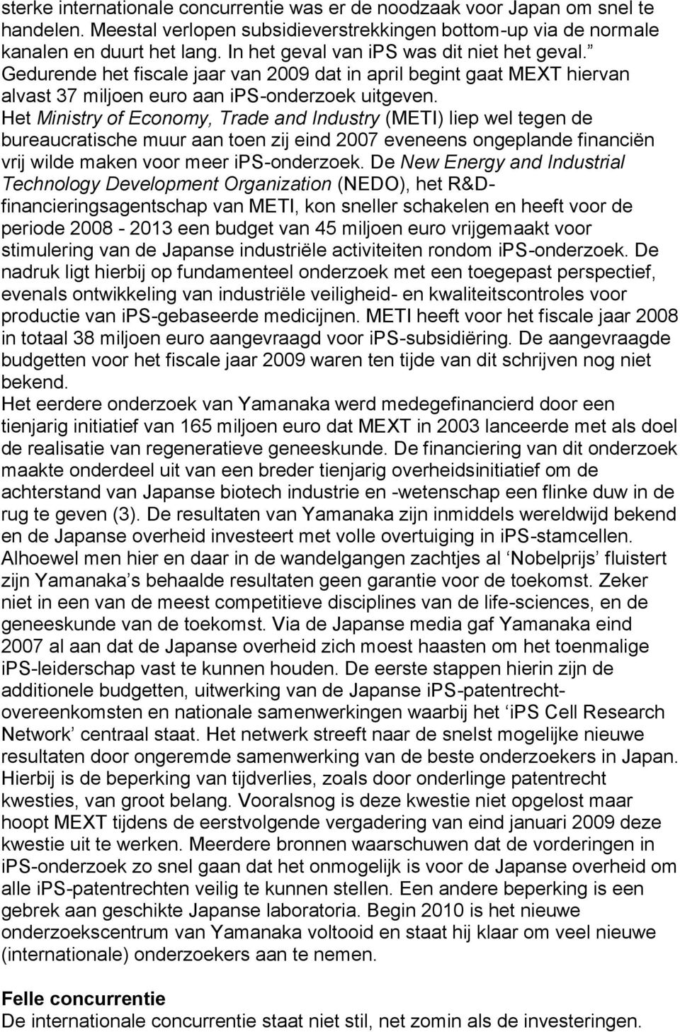 Het Ministry of Economy, Trade and Industry (METI) liep wel tegen de bureaucratische muur aan toen zij eind 2007 eveneens ongeplande financiën vrij wilde maken voor meer ips-onderzoek.