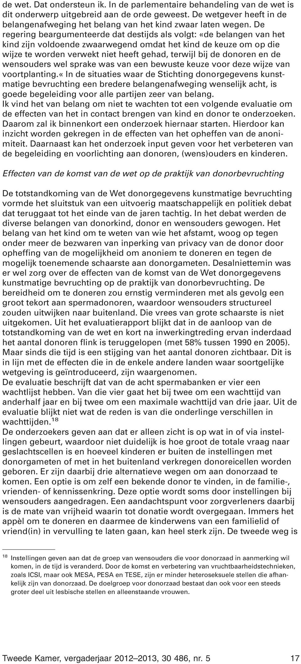 De regering beargumenteerde dat destijds als volgt: «de belangen van het kind zijn voldoende zwaarwegend omdat het kind de keuze om op die wijze te worden verwekt niet heeft gehad, terwijl bij de