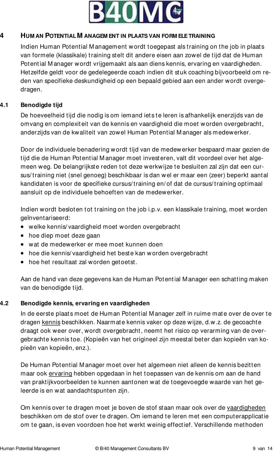 Hetzelfde geldt voor de gedelegeerde coach indien dit stuk coaching bijvoorbeeld om reden van specifieke deskundigheid op een bepaald gebied aan een ander wordt overgedragen. 4.