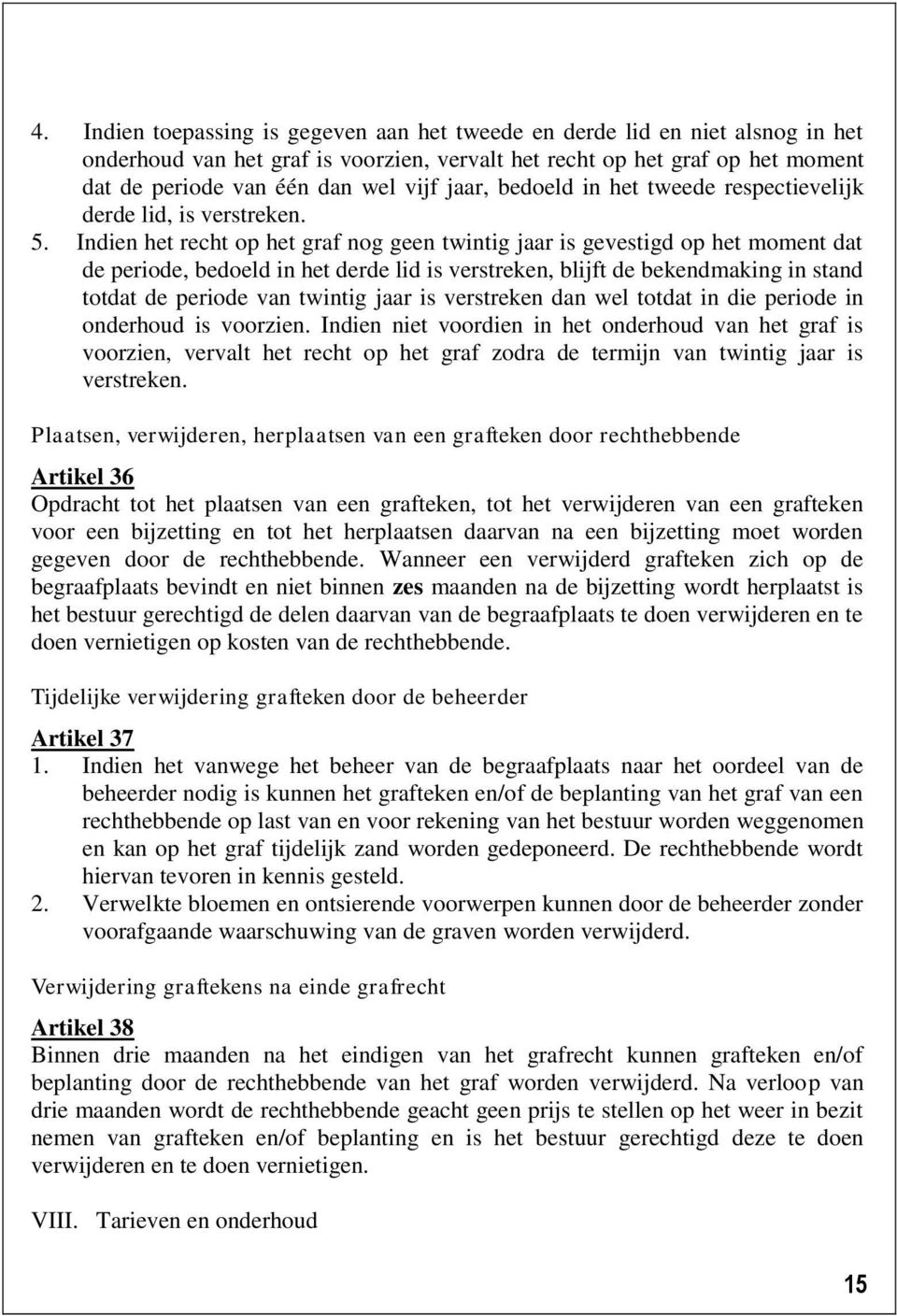 Indien het recht op het graf nog geen twintig jaar is gevestigd op het moment dat de periode, bedoeld in het derde lid is verstreken, blijft de bekendmaking in stand totdat de periode van twintig