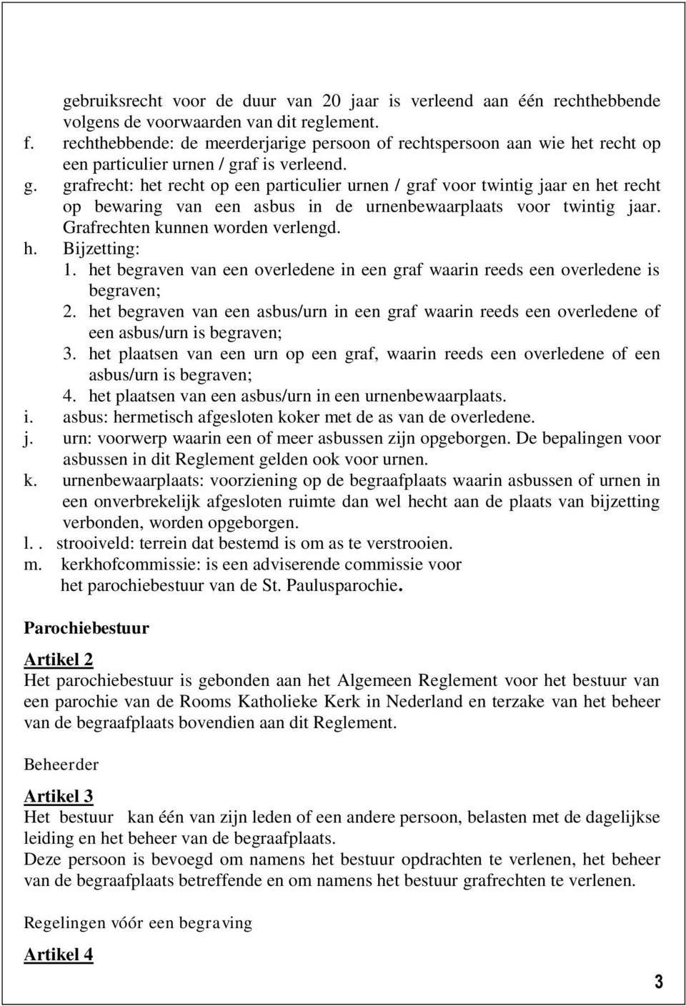 af is verleend. g. grafrecht: het recht op een particulier urnen / graf voor twintig jaar en het recht op bewaring van een asbus in de urnenbewaarplaats voor twintig jaar.