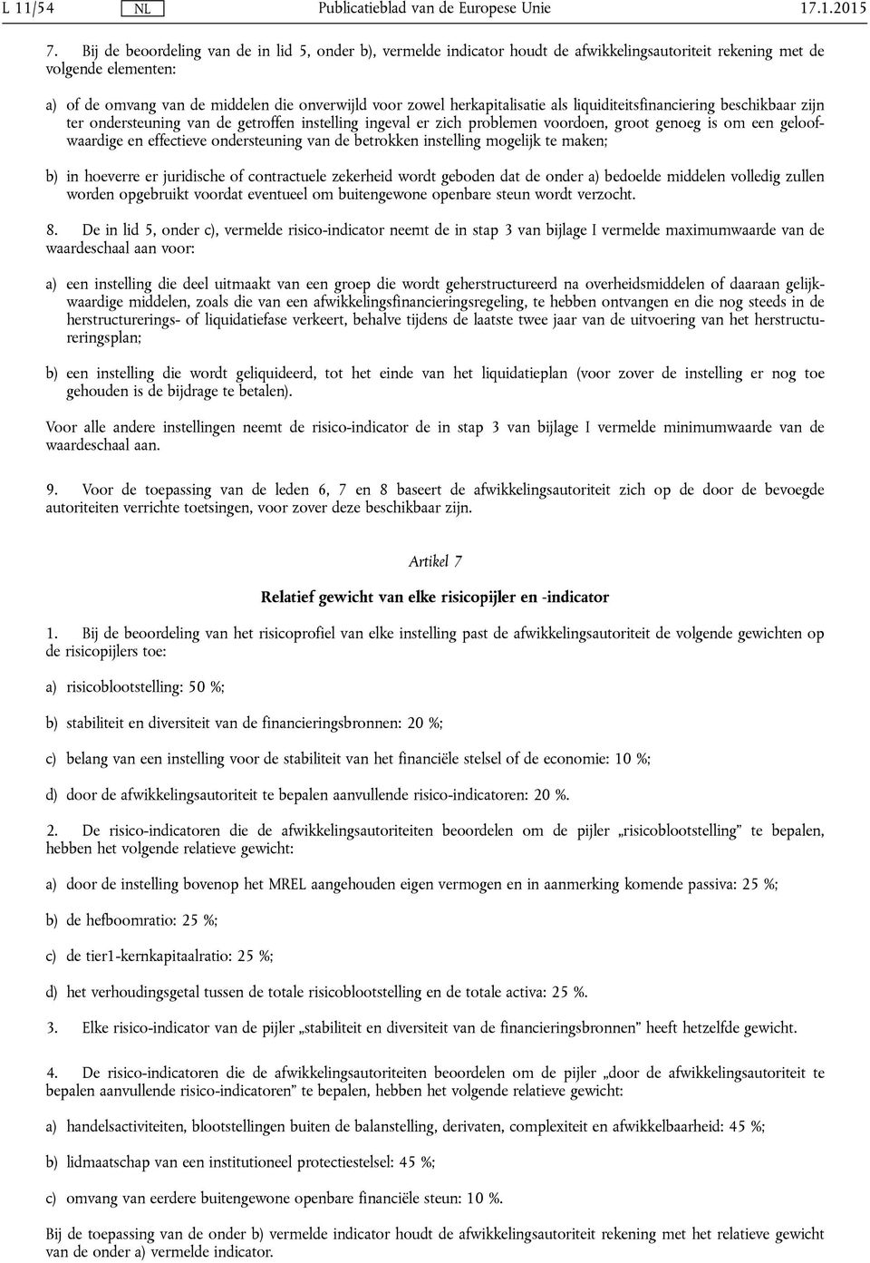 herkapitalisatie als liquiditeitsfinanciering beschikbaar zijn ter ondersteuning van de getroffen instelling ingeval er zich problemen voordoen, groot genoeg is om een geloofwaardige en effectieve