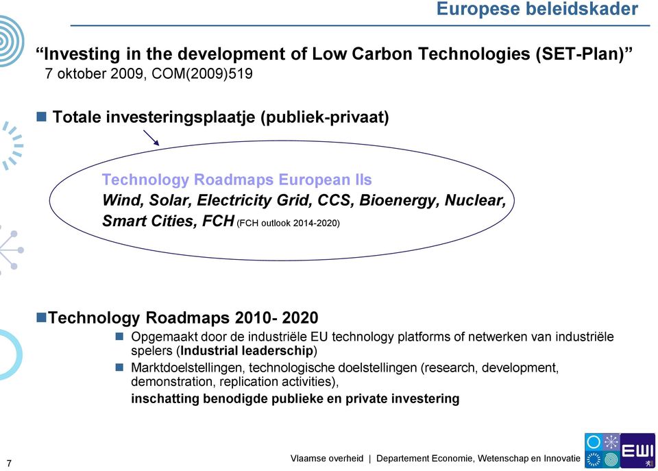 Technology Roadmaps 2010-2020 Opgemaakt door de industriële EU technology platforms of netwerken van industriële spelers (Industrial leaderschip)