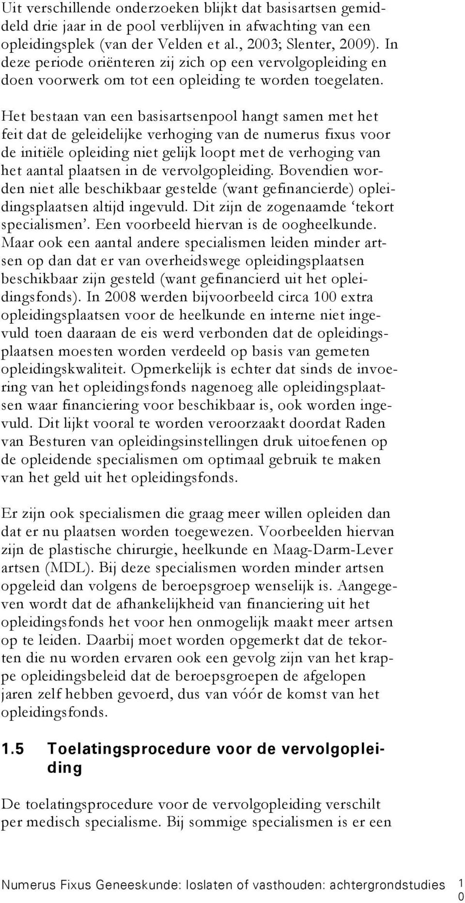 Het bestaan van een basisartsenpool hangt samen met het feit dat de geleidelijke verhoging van de numerus fixus voor de initiële opleiding niet gelijk loopt met de verhoging van het aantal plaatsen