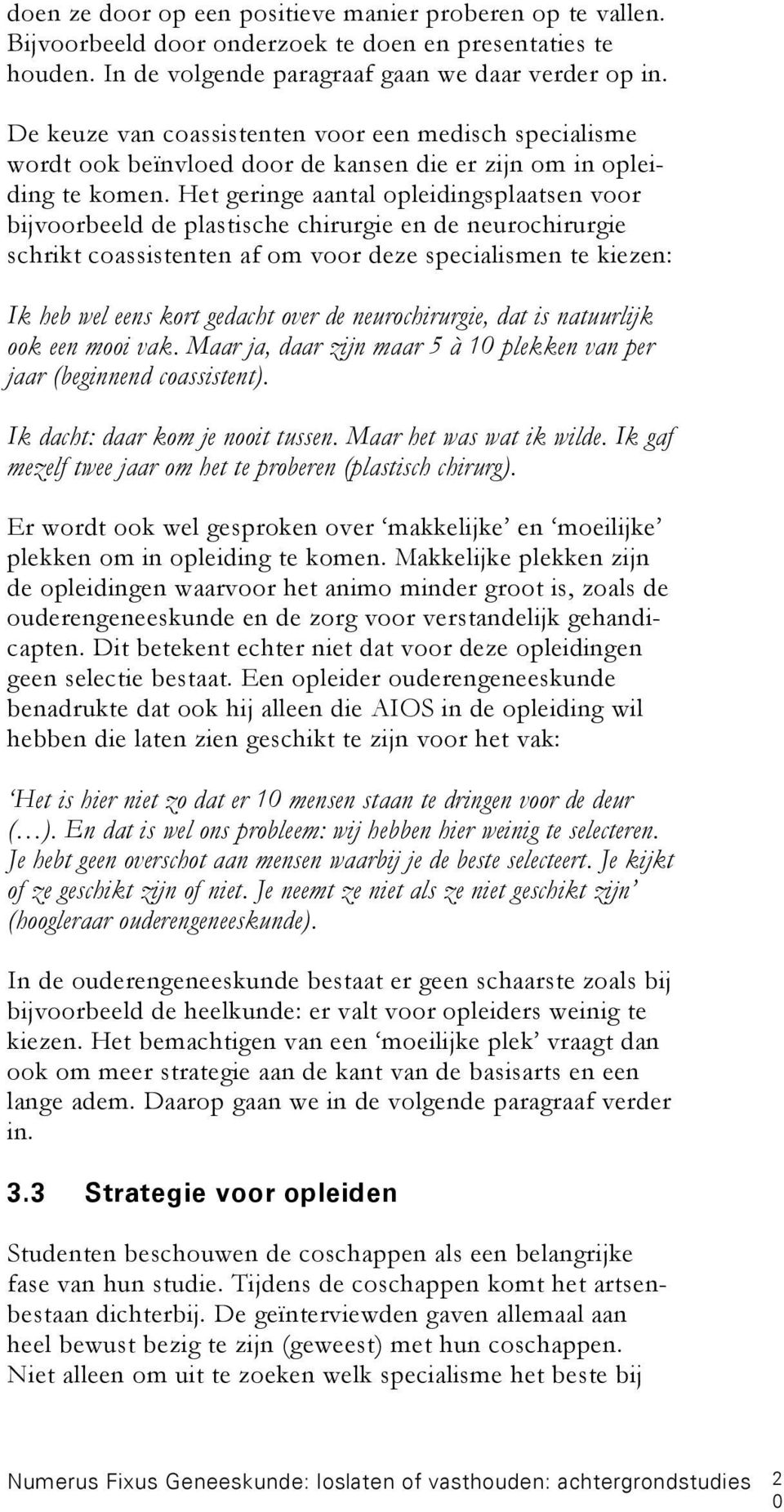 Het geringe aantal opleidingsplaatsen voor bijvoorbeeld de plastische chirurgie en de neurochirurgie schrikt coassistenten af om voor deze specialismen te kiezen: Ik heb wel eens kort gedacht over de