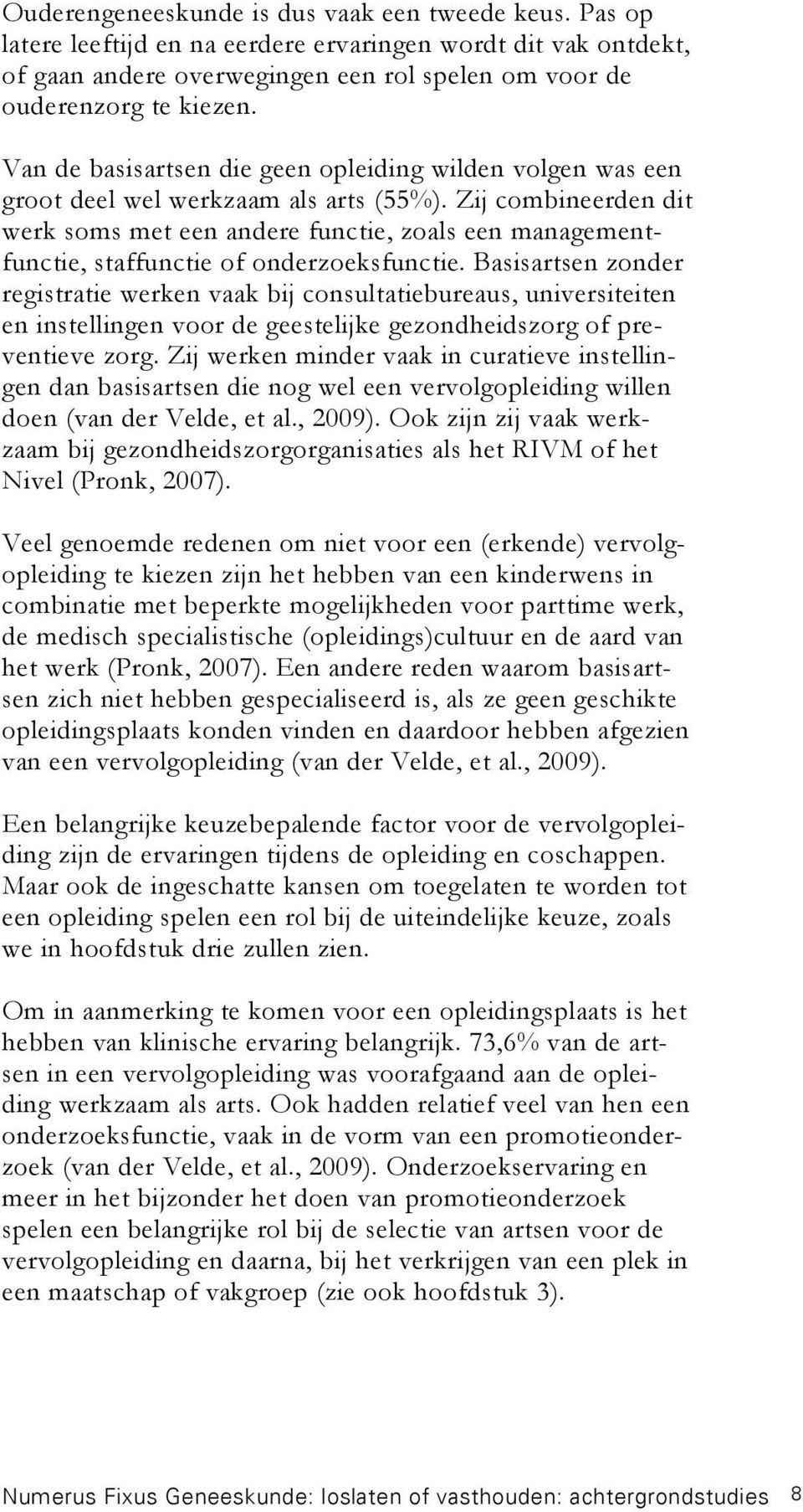 Zij combineerden dit werk soms met een andere functie, zoals een managementfunctie, staffunctie of onderzoeksfunctie.