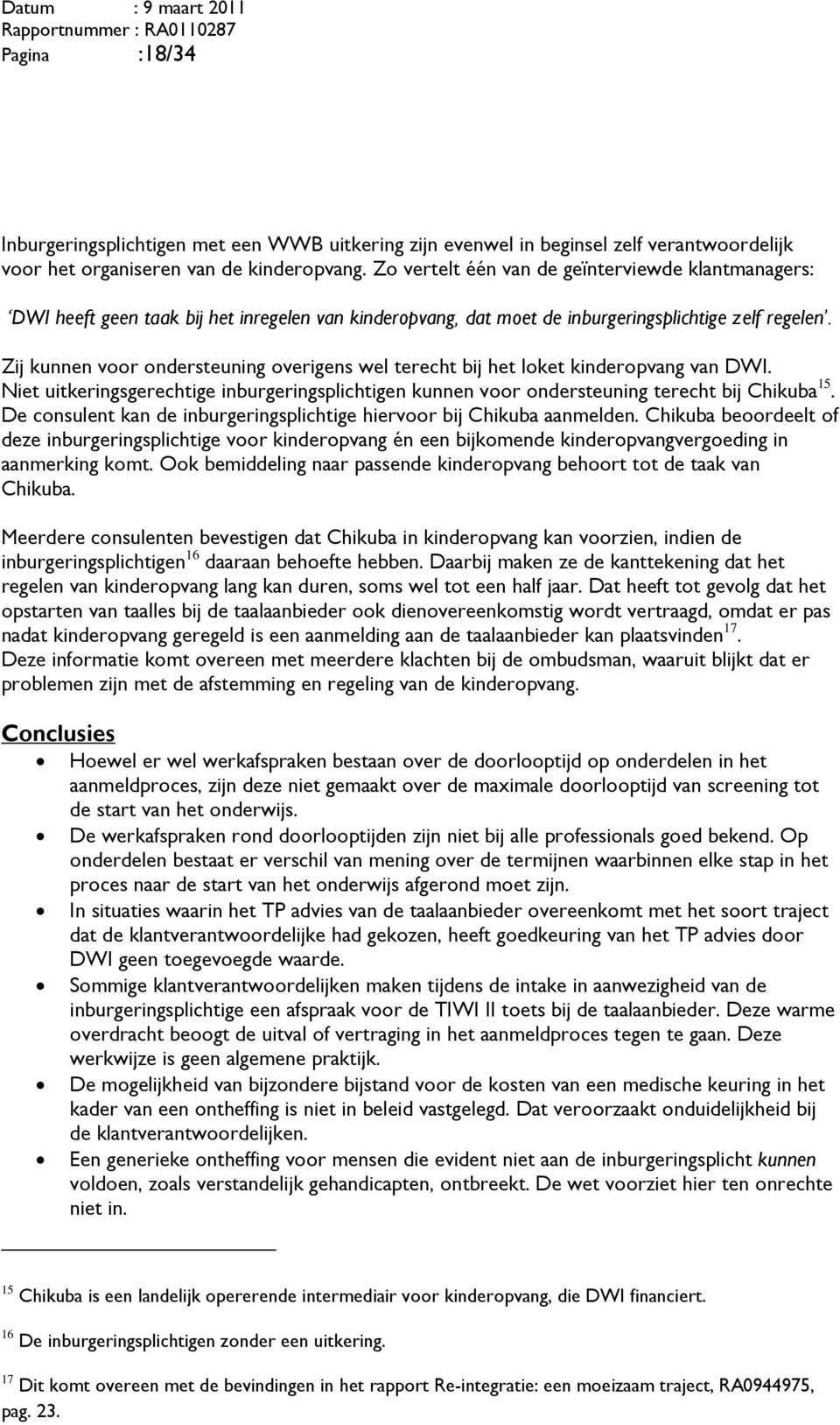 Zij kunnen voor ondersteuning overigens wel terecht bij het loket kinderopvang van DWI. Niet uitkeringsgerechtige inburgeringsplichtigen kunnen voor ondersteuning terecht bij Chikuba 15.