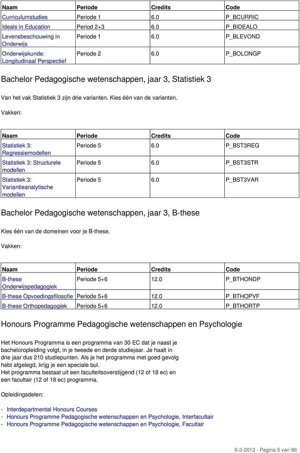 Vakken: Naam Periode Credits Code Statistiek 3: Regressiemodellen Statistiek 3: Structurele modellen Statistiek 3: Variantieanalytische modellen Periode 5 6.0 P_BST3REG Periode 5 6.