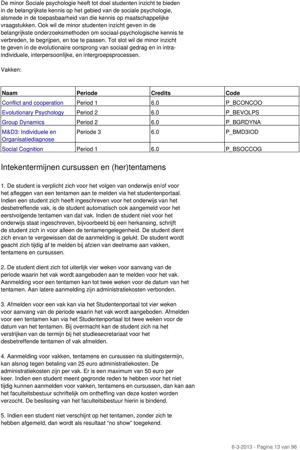 Tot slot wil de minor inzicht te geven in de evolutionaire oorsprong van sociaal gedrag en in intraindividuele, interpersoonlijke, en intergroepsprocessen.