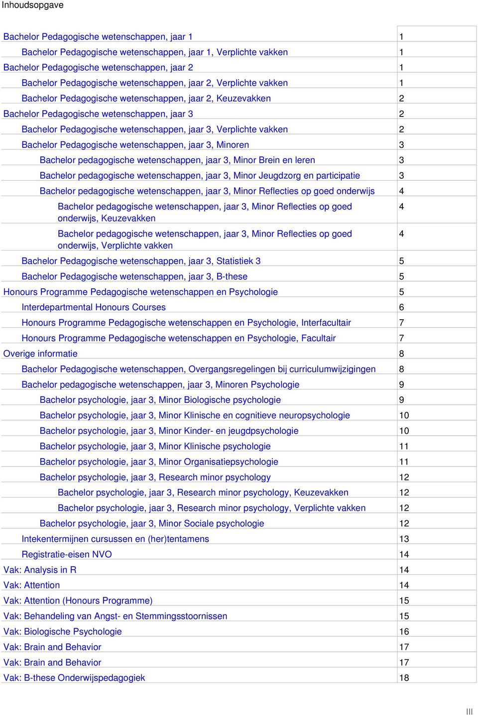 Verplichte vakken 2 Bachelor Pedagogische wetenschappen, jaar 3, Minoren 3 Bachelor pedagogische wetenschappen, jaar 3, Minor Brein en leren 3 Bachelor pedagogische wetenschappen, jaar 3, Minor