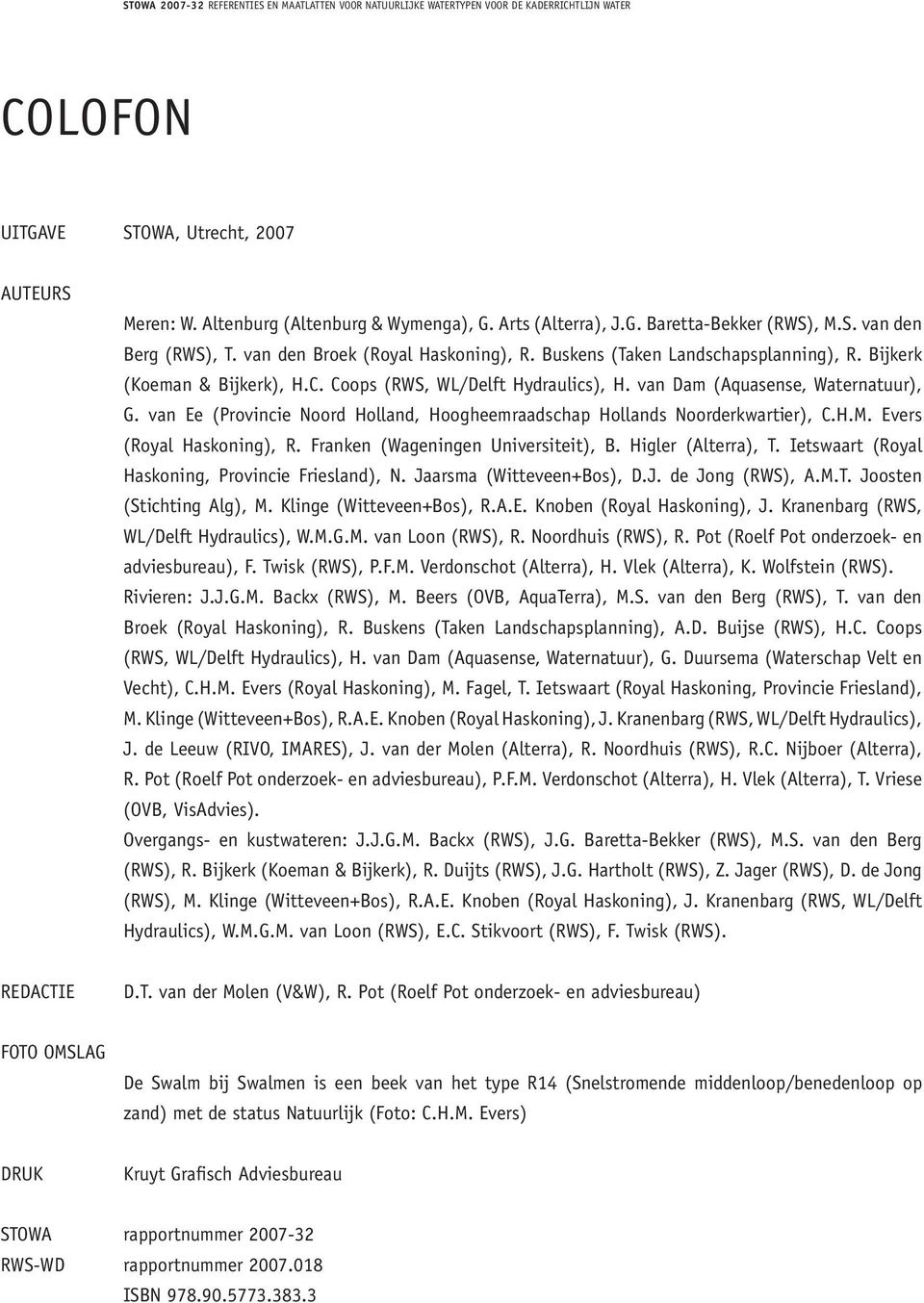 van Ee (rovincie oord Holland, Hoogheemraadschap Hollands oorderkwartier), C.H.M. Evers (Royal Haskoning), R. Franken (Wageningen Universiteit), B. Higler (Alterra), T.