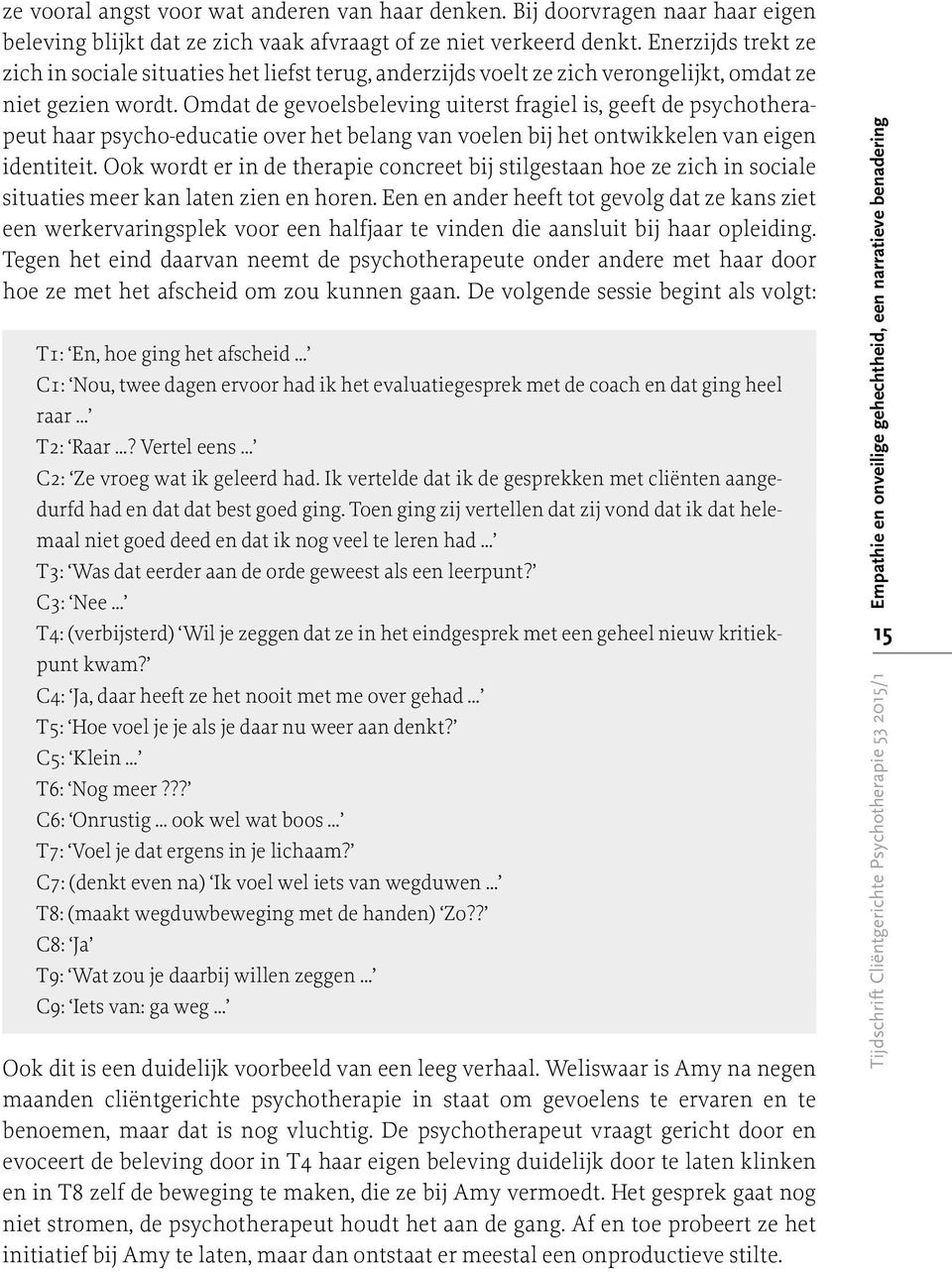 Omdat de gevoelsbeleving uiterst fragiel is, geeft de psychotherapeut haar psycho-educatie over het belang van voelen bij het ontwikkelen van eigen identiteit.