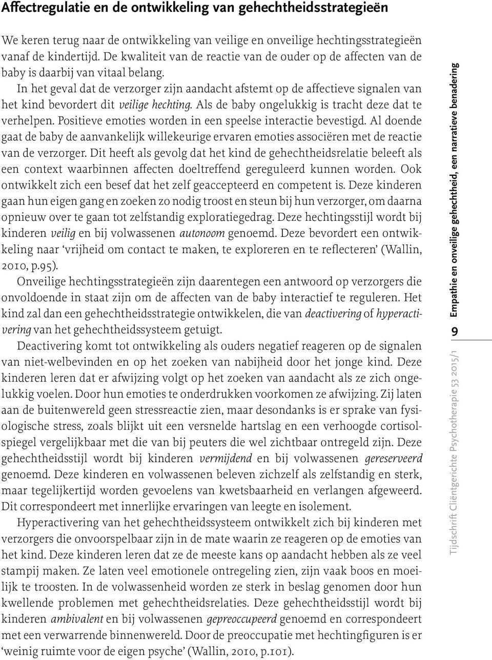 In het geval dat de verzorger zijn aandacht afstemt op de affectieve signalen van het kind bevordert dit veilige hechting. Als de baby ongelukkig is tracht deze dat te verhelpen.