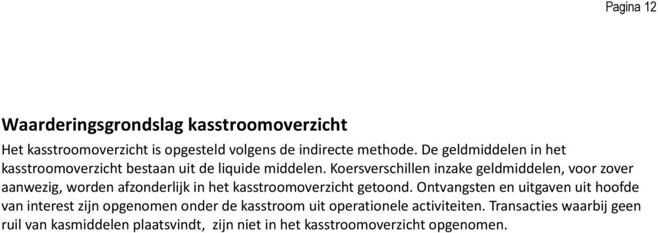 Koersverschillen inzake geldmiddelen, voor zover aanwezig, worden afzonderlijk in het kasstroomoverzicht getoond.