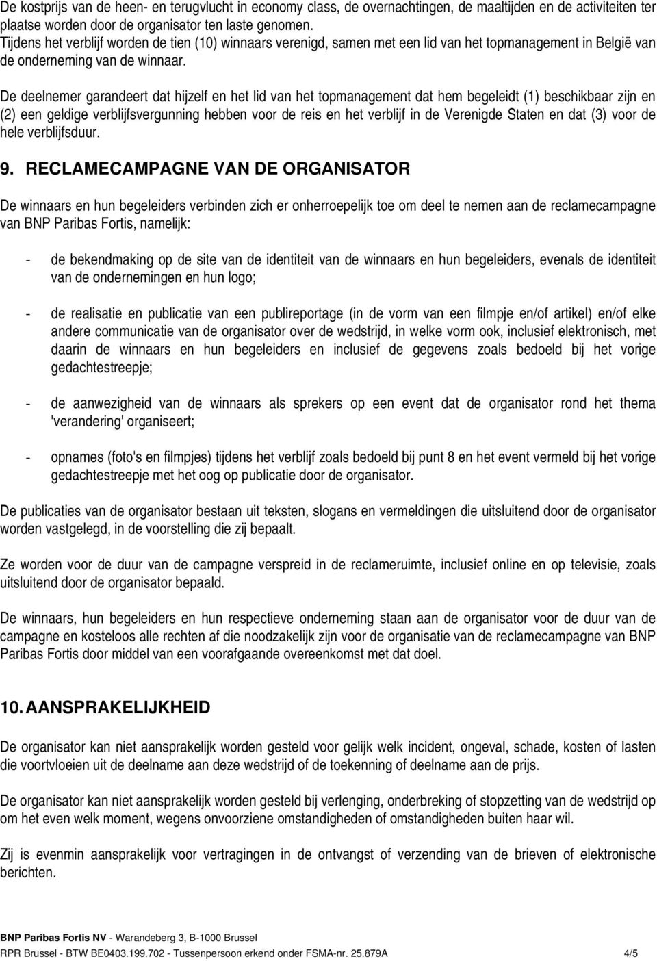 De deelnemer garandeert dat hijzelf en het lid van het topmanagement dat hem begeleidt (1) beschikbaar zijn en (2) een geldige verblijfsvergunning hebben voor de reis en het verblijf in de Verenigde