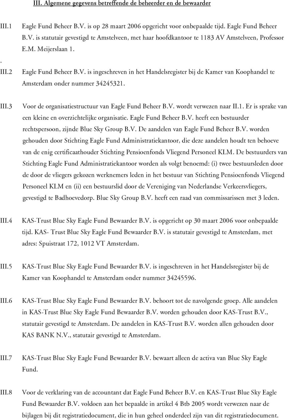 3 Voor de organisatiestructuur van Eagle Fund Beheer B.V. wordt verwezen naar II.1. Er is sprake van een kleine en overzichtelijke organisatie. Eagle Fund Beheer B.V. heeft een bestuurder rechtspersoon, zijnde Blue Sky Group B.