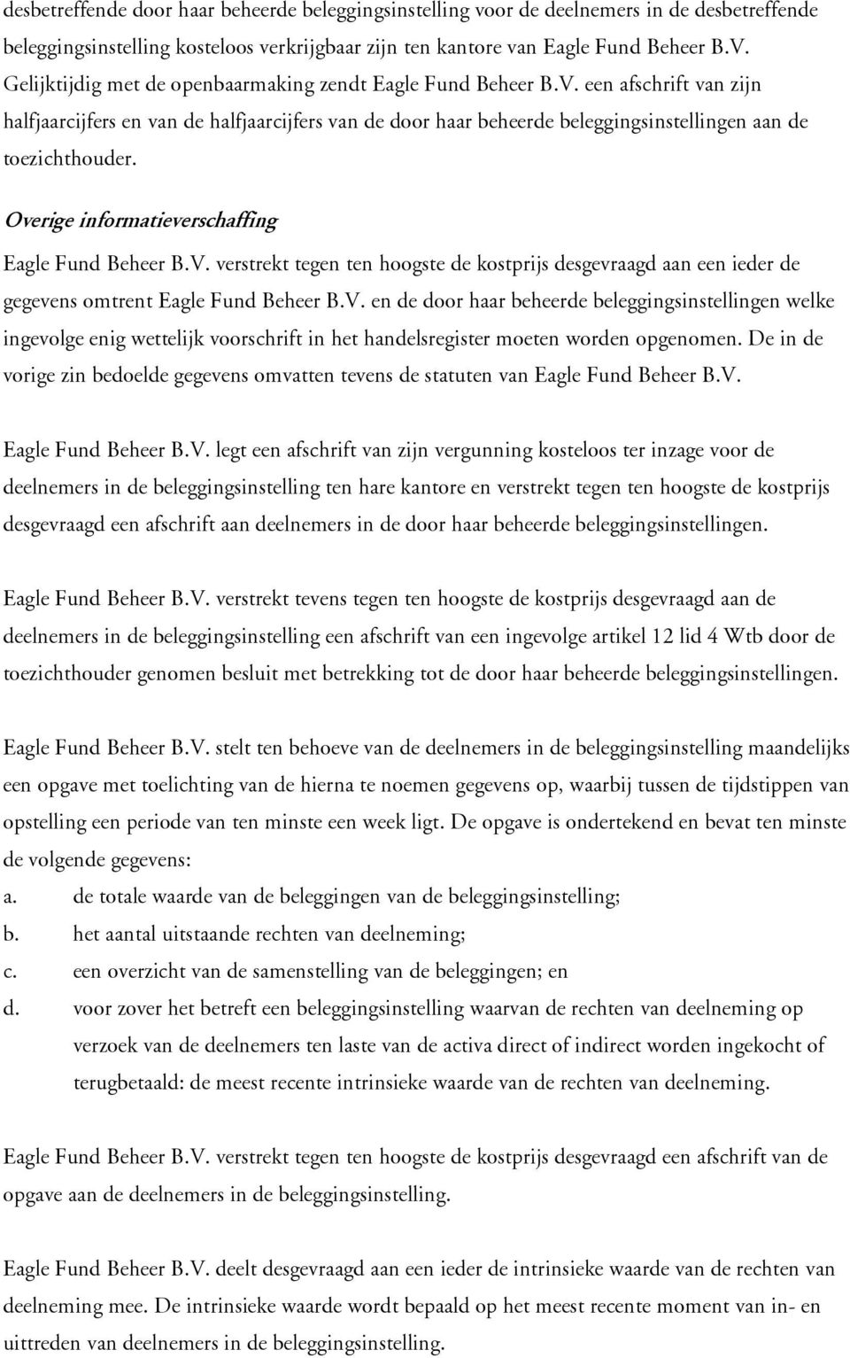 Overige informatieverschaffing Eagle Fund Beheer B.V. verstrekt tegen ten hoogste de kostprijs desgevraagd aan een ieder de gegevens omtrent Eagle Fund Beheer B.V. en de door haar beheerde beleggingsinstellingen welke ingevolge enig wettelijk voorschrift in het handelsregister moeten worden opgenomen.